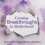 Creating Breakthroughs in Motherhood by Jilianne Roylence Ramilo-Francia